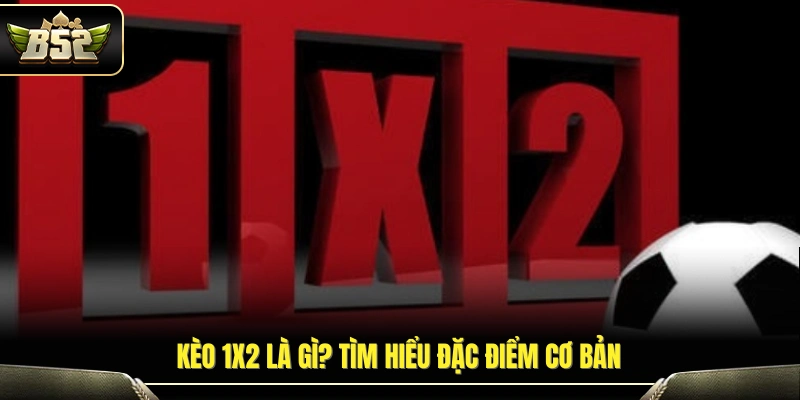 Khái niệm kèo 1x2 là gì và những điểm cần nắm