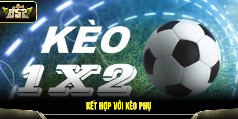 Phối hợp kèo chính cùng các kèo bổ trợ