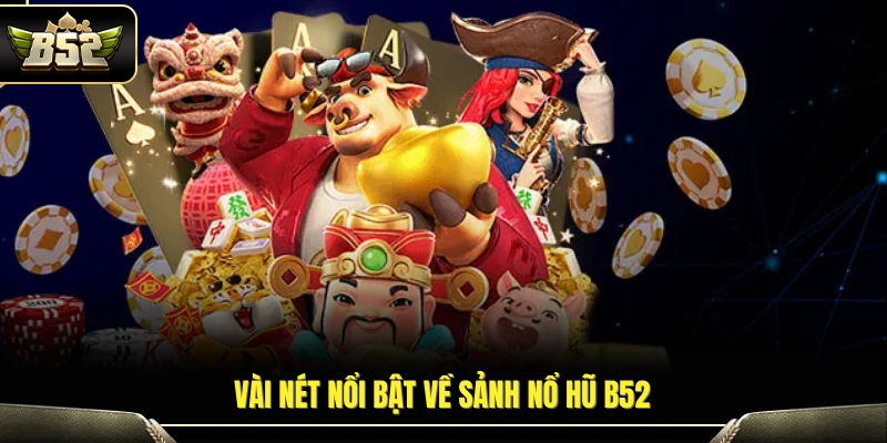 Tổng quan ưu thế sảnh slot nổ hũ B52